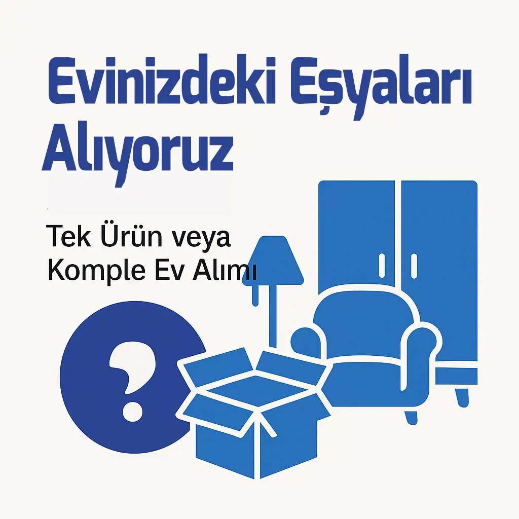 Evdeki Eşyaları Alanlar – Tek Ürün veya Komple Ev Alımı
