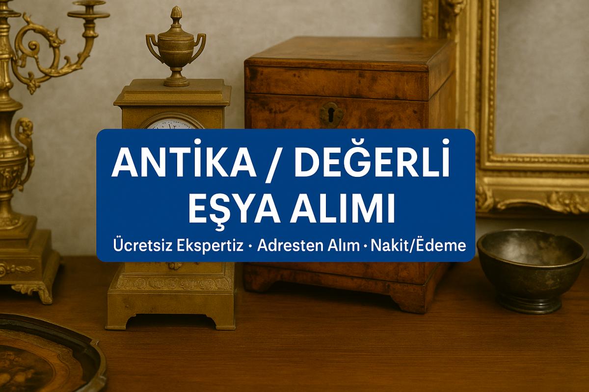 İstanbul Antika Eşya Alanlar, Değerli Eşya Alımı Değerinde