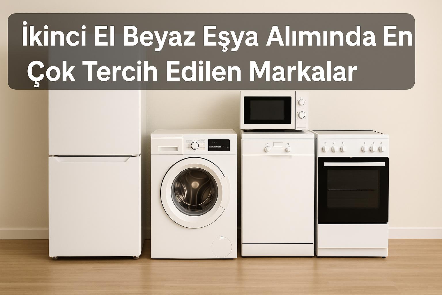 İkinci El Beyaz Eşya Alımında En Çok Tercih Edilen Markalar